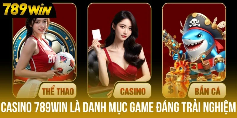 Casino 789win là danh mục game đáng trải nghiệm Casino 789win là danh mục game đáng trải nghiệm